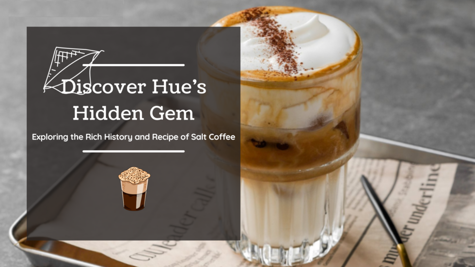 A Taste of Tradition: The Story and Recipe of Salt Coffee from Hue